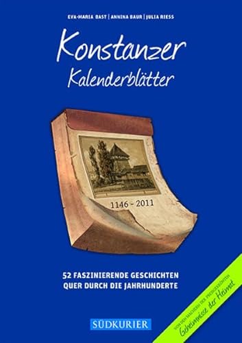 Konstanzer Kalenderblätter: 52 Faszinierende Geschichten quer durch die Jahrhunderte